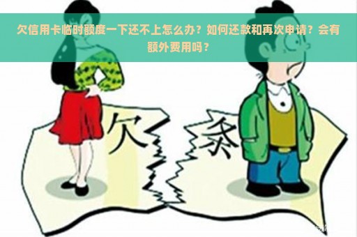 欠信用卡临时额度一下还不上怎么办？如何还款和再次申请？会有额外费用吗？