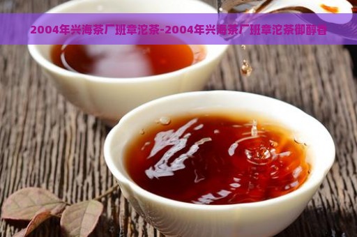 2004年兴海茶厂班章沱茶-2004年兴海茶厂班章沱茶御醇香