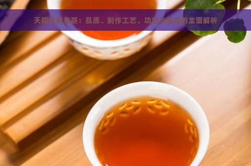 天福老班章茶：品质、制作工艺、功效与泡法的全面解析