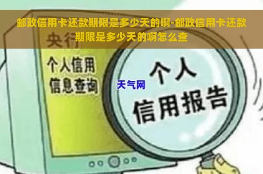 邮政信用卡还款期限是多少天的啊-邮政信用卡还款期限是多少天的啊怎么查