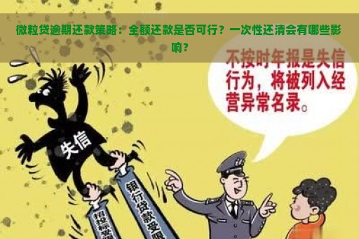 微粒贷逾期还款策略：全额还款是否可行？一次性还清会有哪些影响？