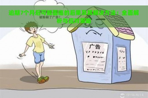 逾期7个月后可能面临的后果及其解决方法：全面解析与应对策略