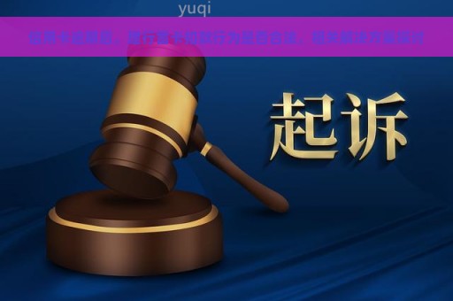 信用卡逾期后，建行蓄卡扣款行为是否合法，相关解决方案探讨