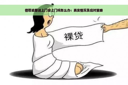 借呗逾期说上门会上门吗怎么办：真实情况及应对策略