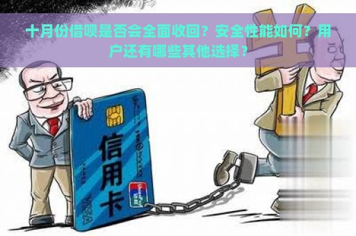 十月份借呗是否会全面收回？安全性能如何？用户还有哪些其他选择？