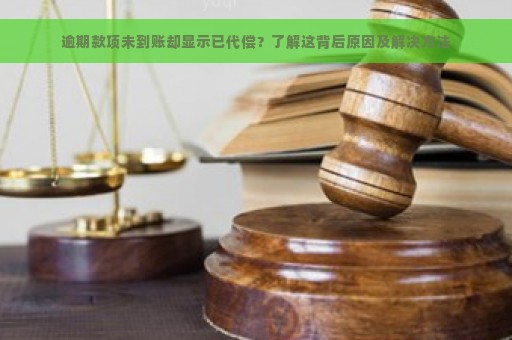 逾期款项未到账却显示已代偿？了解这背后原因及解决方法