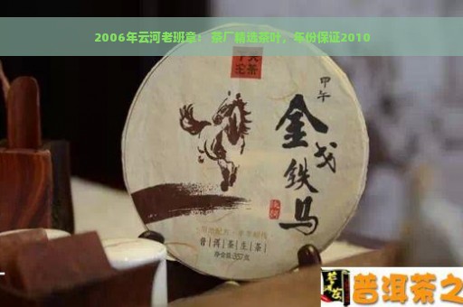 2006年云河老班章： 茶厂精选茶叶，年份保证2010