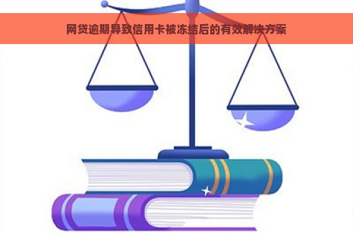 网贷逾期导致信用卡被冻结后的有效解决方案