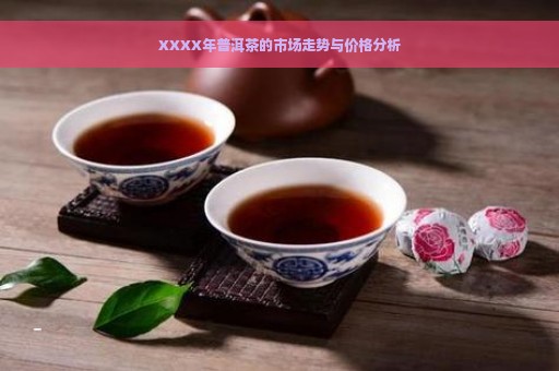 XXXX年普洱茶的市场走势与价格分析