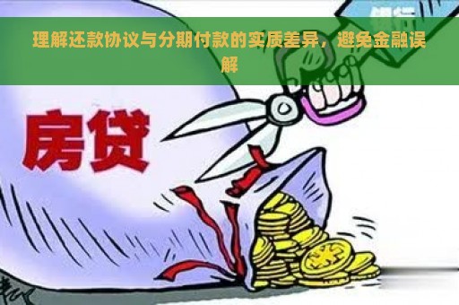 理解还款协议与分期付款的实质差异，避免金融误解