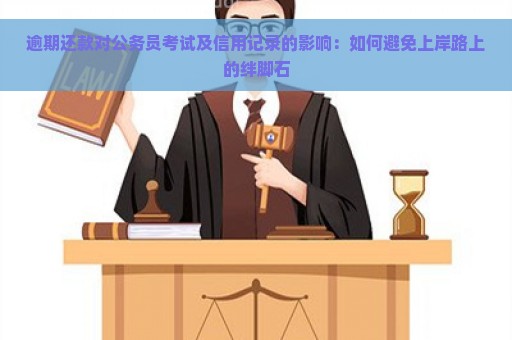 逾期还款对公务员考试及信用记录的影响：如何避免上岸路上的绊脚石