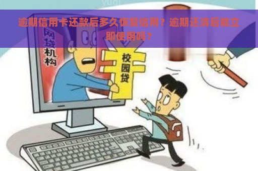 逾期信用卡还款后多久恢复信用？逾期还清后能立即使用吗？