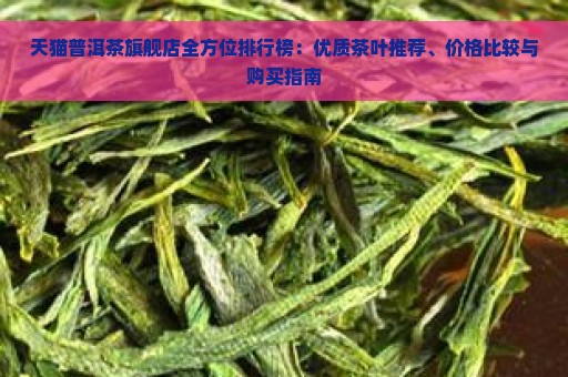 天猫普洱茶旗舰店全方位排行榜：优质茶叶推荐、价格比较与购买指南