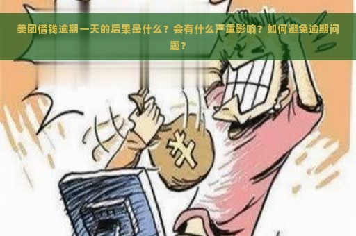 美团借钱逾期一天的后果是什么？会有什么严重影响？如何避免逾期问题？