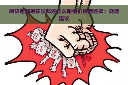 网贷逾期现在没钱还怎么跟他们协商还款：处理建议