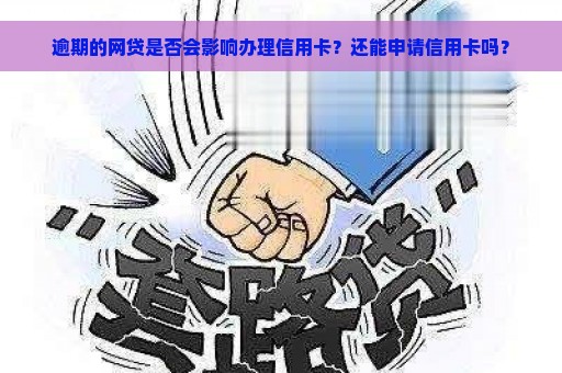 逾期的网贷是否会影响办理信用卡？还能申请信用卡吗？