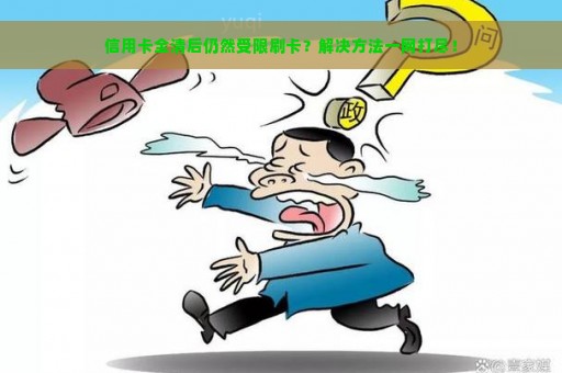 信用卡全清后仍然受限刷卡？解决方法一网打尽！