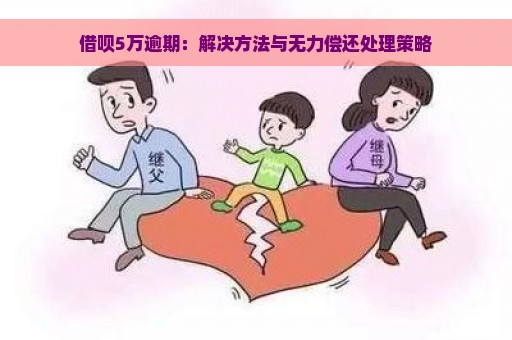 借呗5万逾期：解决方法与无力偿还处理策略