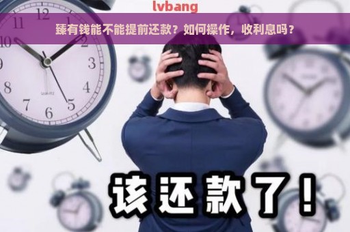 臻有钱能不能提前还款？如何操作，收利息吗？