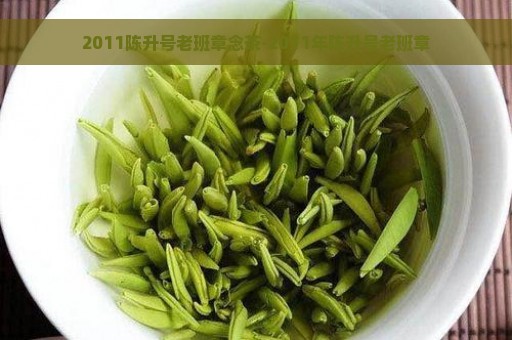 2011陈升号老班章念茶-2011年陈升号老班章