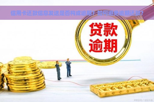 信用卡还款信息发送是否构成逾期？如何避免逾期还款？