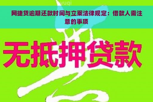 网捷贷逾期还款时间与立案法律规定：借款人需注意的事项