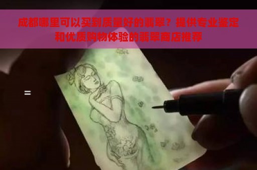 成都哪里可以买到质量好的翡翠？提供专业鉴定和优质购物体验的翡翠商店推荐