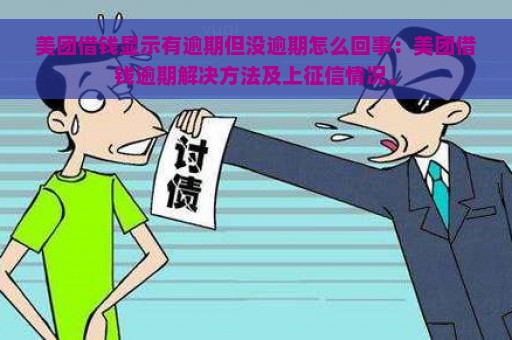 美团借钱显示有逾期但没逾期怎么回事：美团借钱逾期解决方法及上征信情况。