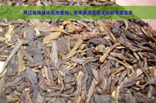 双江自治县冰岛古茶坊：传承普洱古茶文化的专营企业