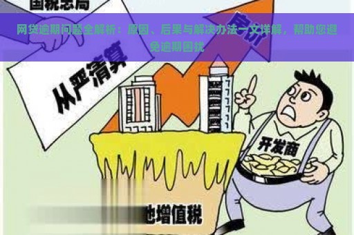 网贷逾期问题全解析：原因、后果与解决办法一文详解，帮助您避免逾期困扰