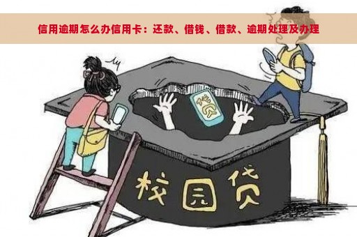 信用逾期怎么办信用卡：还款、借钱、借款、逾期处理及办理