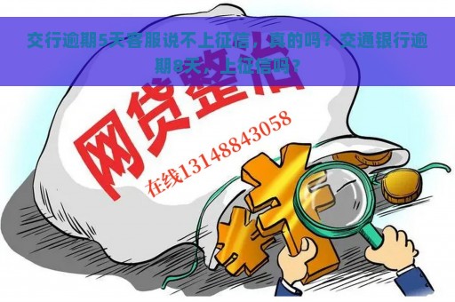 交行逾期5天客服说不上征信，真的吗？交通银行逾期8天，上征信吗？