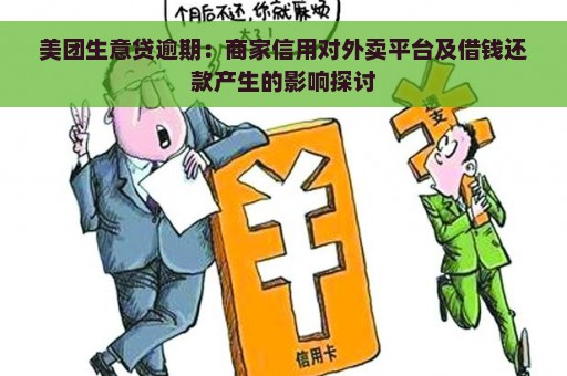 美团生意贷逾期：商家信用对外卖平台及借钱还款产生的影响探讨