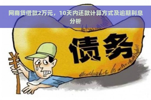 网商贷借款2万元，10天内还款计算方式及逾期利息分析