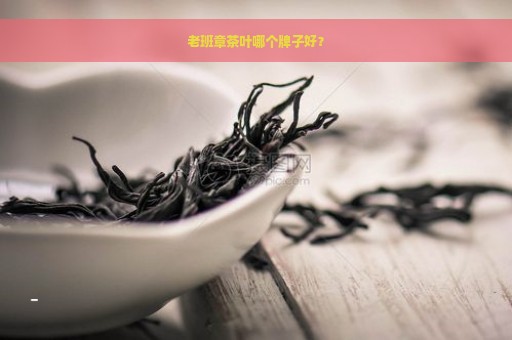 老班章茶叶哪个牌子好？