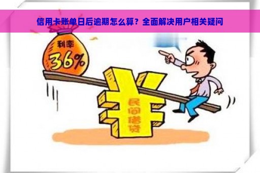 信用卡账单日后逾期怎么算？全面解决用户相关疑问