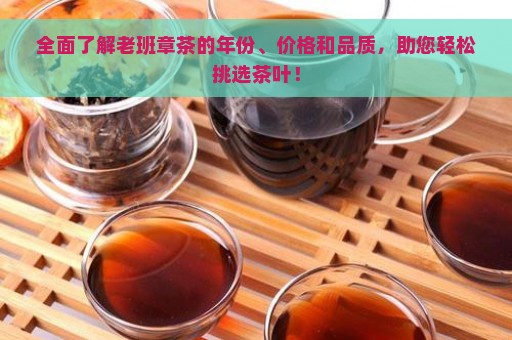 全面了解老班章茶的年份、价格和品质，助您轻松挑选茶叶！