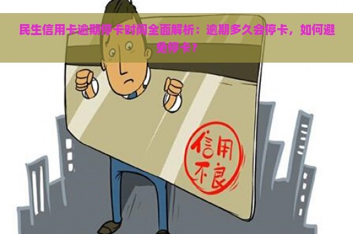 民生信用卡逾期停卡时间全面解析：逾期多久会停卡，如何避免停卡？