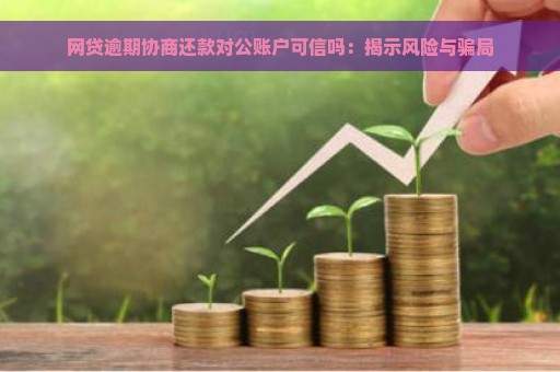 网贷逾期协商还款对公账户可信吗：揭示风险与骗局