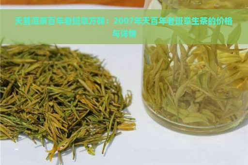 天普洱茶百年老班章方砖：2007年天百年老班章生茶的价格与详情