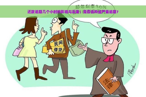 还款逾期几个小时的影响与后果：是否会构成严重逾期？