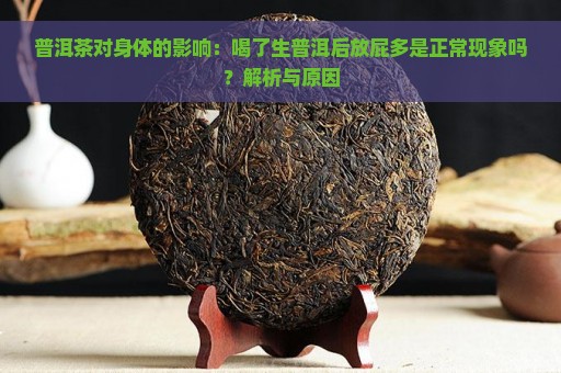 普洱茶对身体的影响：喝了生普洱后放屁多是正常现象吗？解析与原因