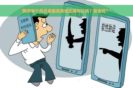 '网贷每个月还款最低再借出来可以吗？安全吗？'