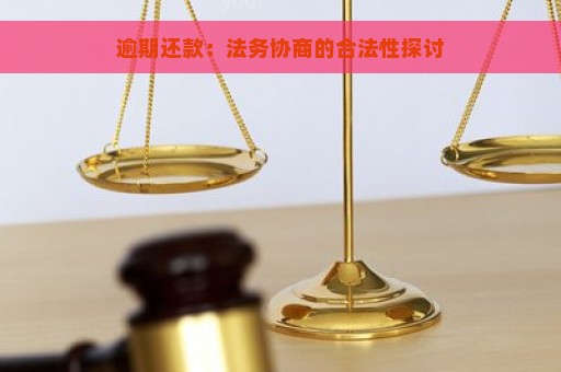 逾期还款：法务协商的合法性探讨