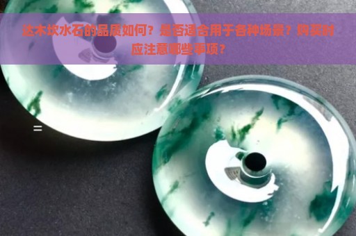 达木坎水石的品质如何？是否适合用于各种场景？购买时应注意哪些事项？