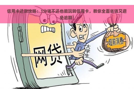 信用卡还款攻略：1分钱不还也能玩转信用卡，教你全面省钱又避免逾期！