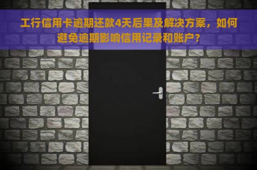 工行信用卡逾期还款4天后果及解决方案，如何避免逾期影响信用记录和账户？