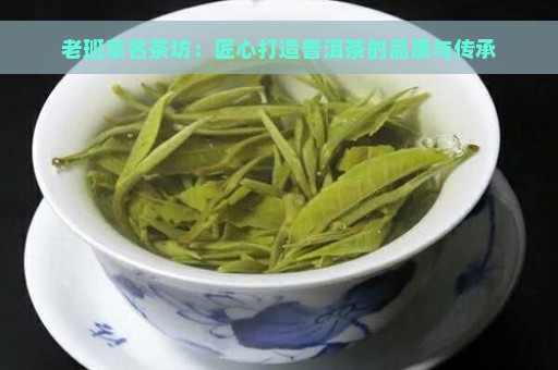 老班章名茶坊：匠心打造普洱茶的品质与传承