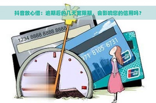 抖音放心借：逾期后的几天宽限期，会影响您的信用吗？