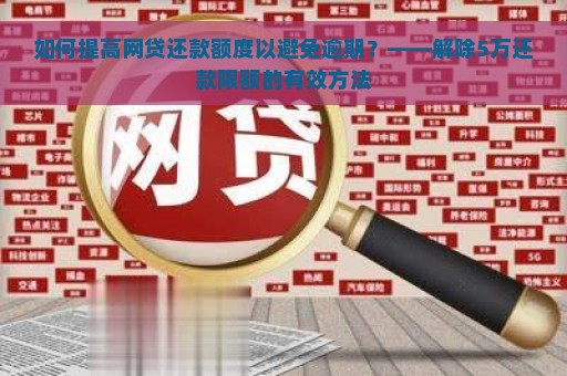 如何提高网贷还款额度以避免逾期？——解除5万还款限额的有效方法